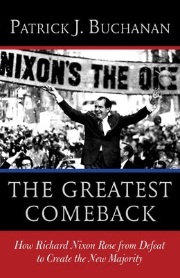 The Greatest Comeback: How Richard Nixon Rose from Defeat to Create the New Majority by Buchanan, Patrick J.