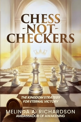 Chess Not Checkers: The Kingdom Strategy for Eternal Victory by Richardson, Melinda A.
