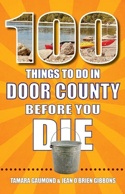100 Things to Do in Door County Before You Die by Gaumond, Tamara