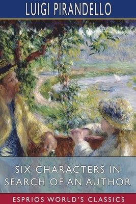 Six Characters in Search of an Author (Esprios Classics): Translated by Edward A. Storer by Pirandello, Luigi