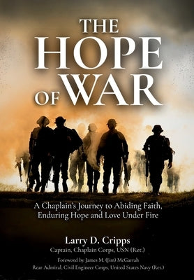 The Hope of War: A Chaplain's Journey to Abiding Faith, Enduring Hope and Love Under Fire by Cripps, Larry D.