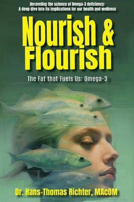 Nourish & Flourish: The Fat that Fuels Us: Omega-3 by Richter, Hans-Thomas