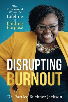 Disrupting Burnout: The Professional Woman's Lifeline to Finding Purpose by Jackson, Patrice Buckner