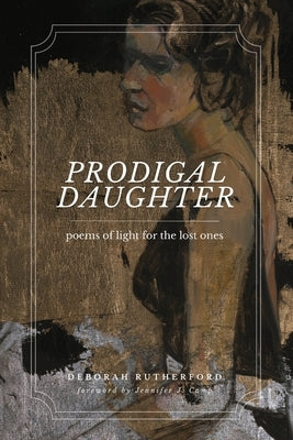 Prodigal Daughter: Poems of Light for the Lost Ones by Rutherford, Deborah