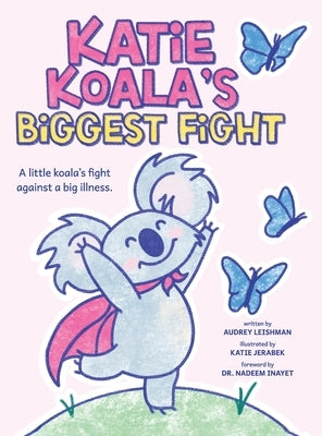 Katie Koala's Biggest Fight: A Little Koala's Fight Against a Big Illness by Leishman, Audrey