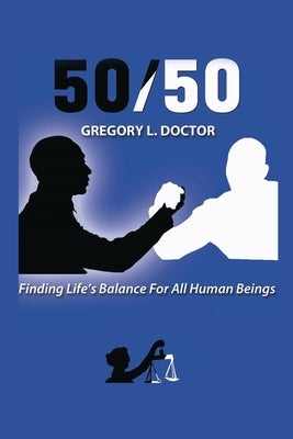 50/50: Finding Life's Balance for All Human Beings by Doctor, Gregory L.