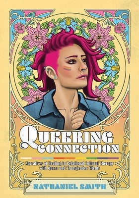 Queering Connection: Narratives of Healing in Relational Cultural Therapy with Queer and Transgender Clients by Smith, Nathaniel