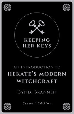Keeping Her Keys: An Introduction to Hekate's Modern Witchcraft - Second Edition by Brannen, Cyndi