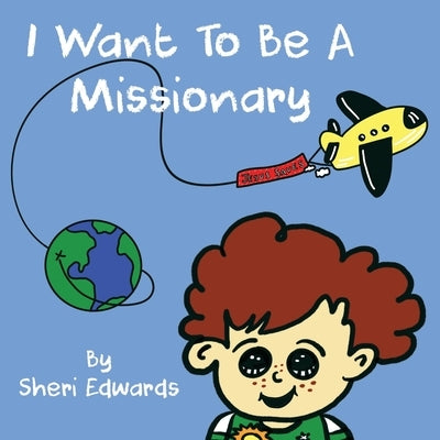 I Want To Be A Missionary by Edwards, Sheri