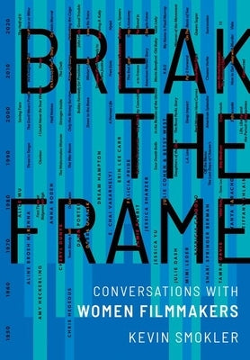 Break the Frame: Conversations with Women Filmmakers by Smokler, Kevin