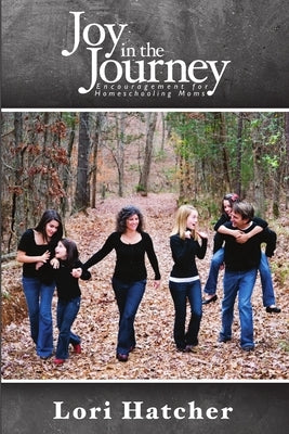 Joy In the Journey Encouragement for Homeschooling Moms by Hatcher, Lori