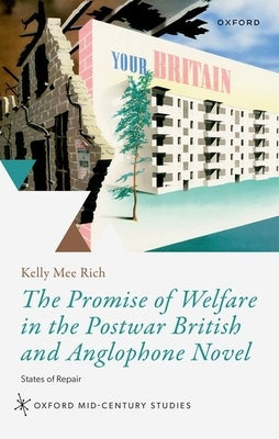 The Promise of Welfare in the Postwar British and Anglophone Novel: States of Repair by Rich, Kelly M.