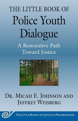 The Little Book of Police Youth Dialogue: A Restorative Path Toward Justice by Johnson, Micah E.