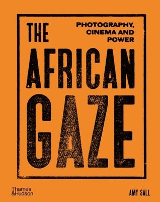 The African Gaze: Photography, Cinema and Power by Sall, Amy