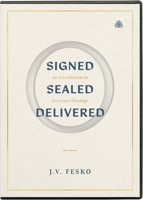 Signed, Sealed, Delivered: An Introduction to Covenant Theology by Fesko, J. V.