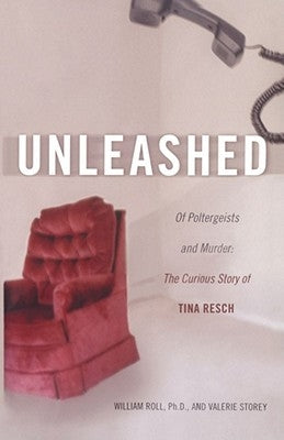 Unleashed: Of Poltergeists and Murder: The Curious Story of Tina Resch by Roll, William