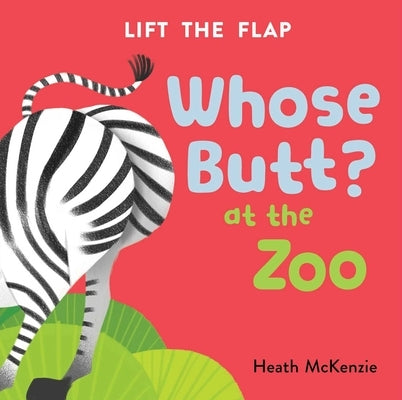 Whose Butt? at the Zoo: Lift-The-Flap Board Book by McKenzie, Heath