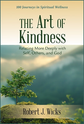 The Art of Kindness: Relating More Deeply with Self, Others, and God by Wicks, Robert J.