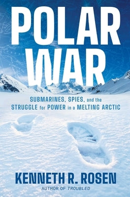 Polar War: Submarines, Spies, and the Struggle for Power in a Melting Arctic by Rosen, Kenneth R.