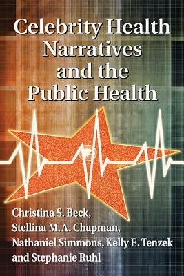 Celebrity Health Narratives and the Public Health by Beck, Christina S.