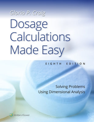 Dosage Calculations Made Easy: Solving Problems Using Dimensional Analysis by Craig, Gloria Pearl