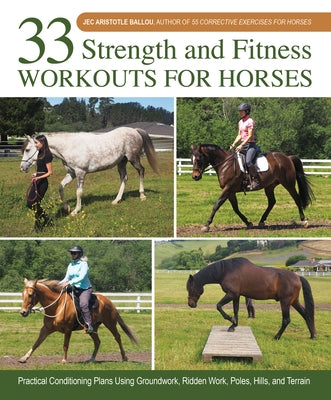 33 Strength and Fitness Workouts for Horses: Practical Conditioning Plans Using Groundwork, Ridden Work, Poles, Hills, and Terrain by Ballou, Jec Aristotle