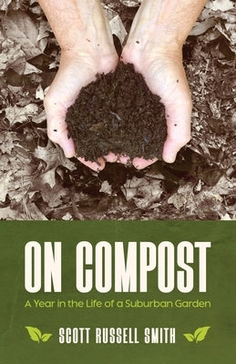 On Compost: A Year in the Life of a Suburban Garden by Smith, Scott Russell