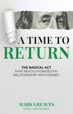 A Time to Return: The Radical Act That Revolutionized My Relationship With Money by Greaves, Mark
