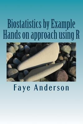 Biostatistics by Example: Hands on approach using R by Anderson, Faye