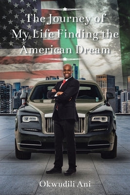 The Journey of My Life Finding the American Dream by Ani, Okwudili