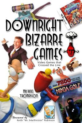 Downright Bizarre Games: Video Games that Crossed the Line! by Thomasson, Michael