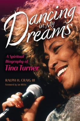 Dancing in My Dreams: A Spiritual Biography of Tina Turner by Craig, Ralph H.