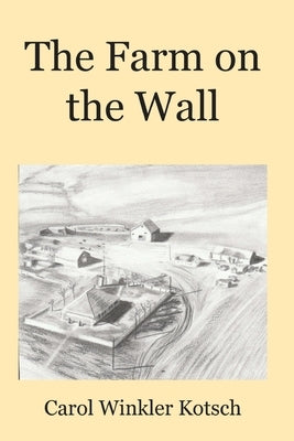 The Farm on the Wall by Kotsch, Carol
