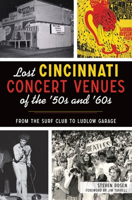 Lost Cincinnati Concert Venues of the '50s and '60s: From the Surf Club to Ludlow Garage by Rosen, Steven