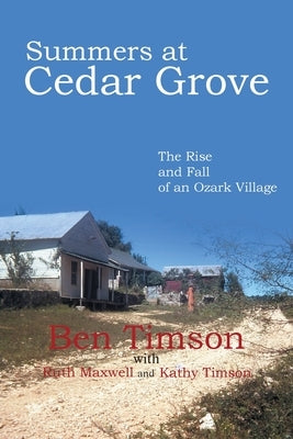 Summers at Cedar Grove: The Rise and Fall of an Ozark Village by Timson, Ben