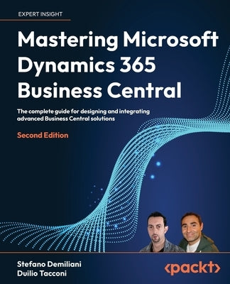 Mastering Microsoft Dynamics 365 Business Central - Second Edition: The complete guide for designing and integrating advanced Business Central solutio by Demiliani, Stefano