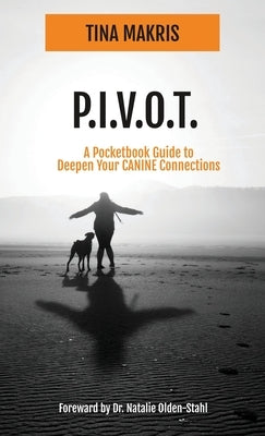 P.I.V.O.T.: A Simple 5-Point Guide to Deepen Your CANINE Connections by Makris, Tina