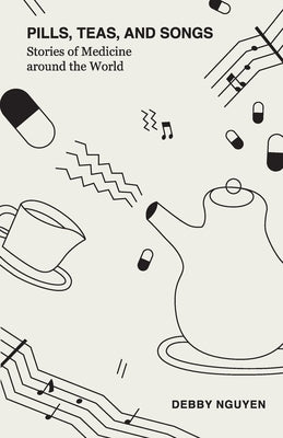 Pills, Teas, and Songs: Stories of Medicine around the World by Nguyen, Debby