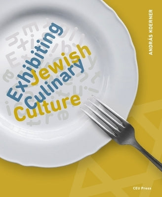 Exhibiting Jewish Culinary Culture by Koerner, Andr&#225;s