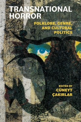 Transnational Horror: Folklore, Genre, and Cultural Politics by ?ak&#305;rlar, C?neyt