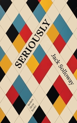 Seriously by Solloway, Jack