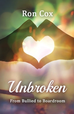Unbroken: From Bullied to Boardroom by Cox, Ron