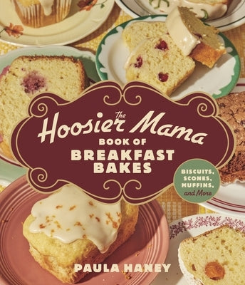 The Hoosier Mama Book of Breakfast Bakes: Biscuits, Scones, Muffins, and More by Haney, Paula