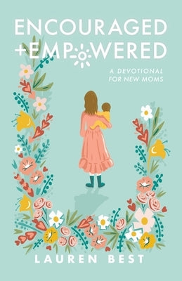 Encouraged + Empowered: A Devotional for New Moms by Best, Lauren