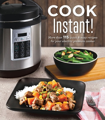 Cook Instant!: More Than 115 Quick & Easy Recipes for Your Electric Pressure Cooker by Publications International Ltd