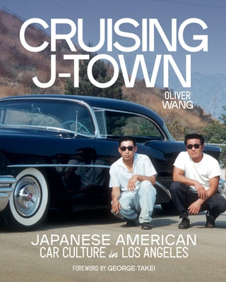 Cruising J-Town: Japanese American Car Culture in Los Angeles by Wang, Oliver
