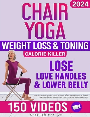 Chair Yoga for Weight Loss: Over 150 STEP-BY-STEP VIDEO LESSONS with AUDIO INSTRUCTIONS and 28-Day Fat Burning Challenge Included! Over 200 Clear by Payton, Kristen