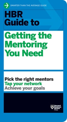HBR Guide to Getting the Mentoring You Need (HBR Guide Series) by Review, Harvard Business
