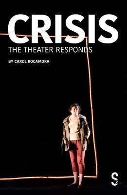 Crisis: The Theatre Responds by Rocamora, Carol