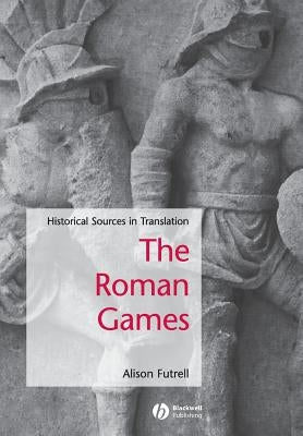 The Roman Games: Historical Sources in Translation by Futrell, Alison